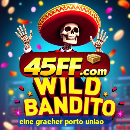 cine gracher porto uniao